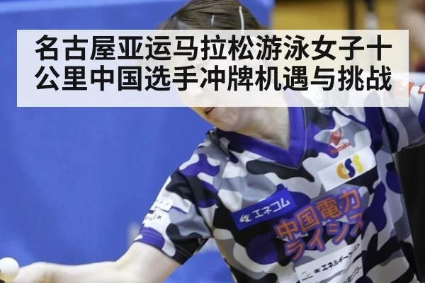 名古屋亚运马拉松游泳女子十公里中国选手冲牌机遇与挑战