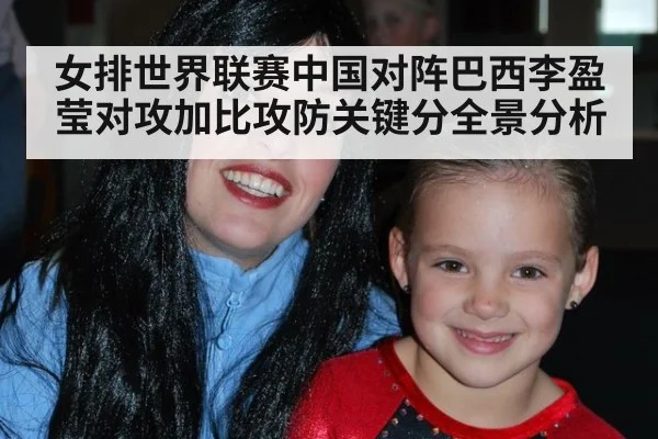 女排世界联赛中国对阵巴西李盈莹对攻加比攻防关键分全景分析